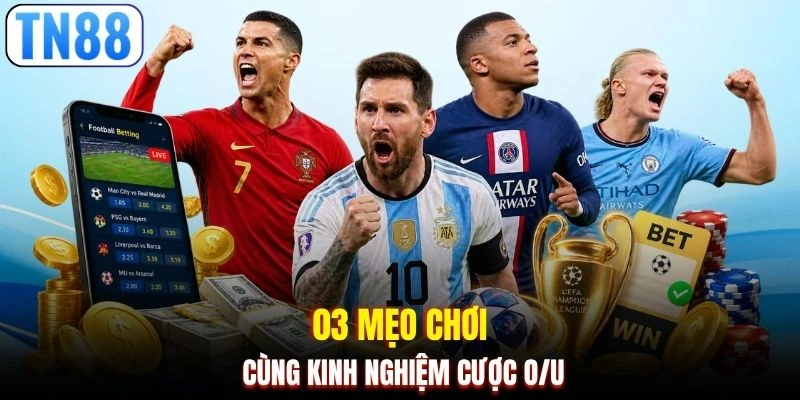 03 mẹo chơi cùng kinh nghiệm cược O/U