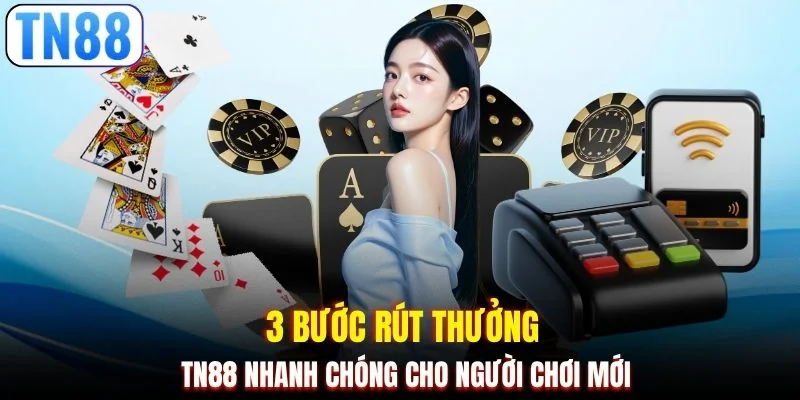 3 bước rút thưởng TN88 nhanh chóng cho người chơi mới