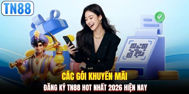 Các gói khuyến mãi đăng ký TN88 hot nhất 2026 hiện nay