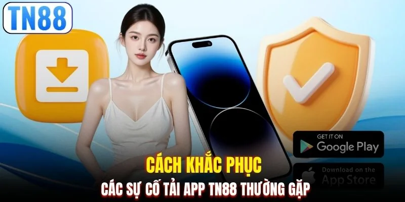 Cách khắc phục các sự cố tải app TN88 thường gặp