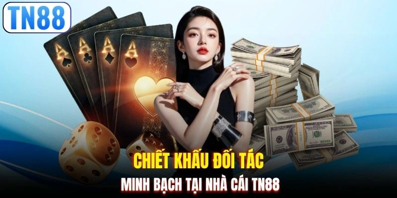 Chiết khấu đối tác minh bạch tại nhà cái TN88