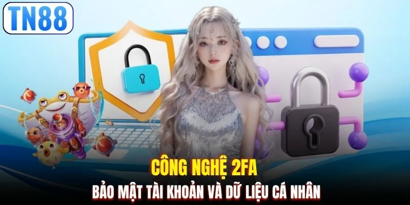 Công nghệ 2FA bảo mật tài khoản và dữ liệu cá nhân