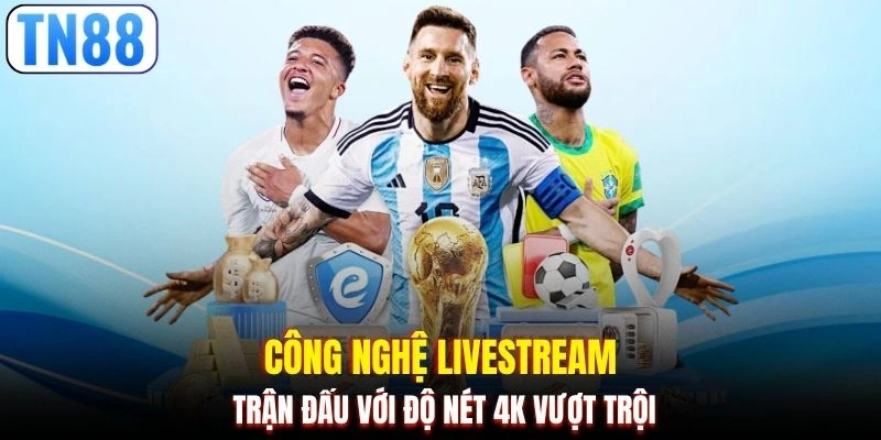 Công nghệ livestream trận đấu với độ nét 4K vượt trội