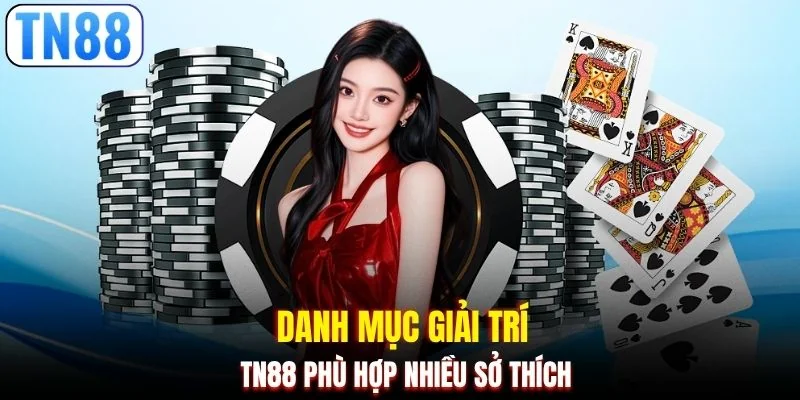 Danh mục giải trí TN88 phù hợp nhiều sở thích
