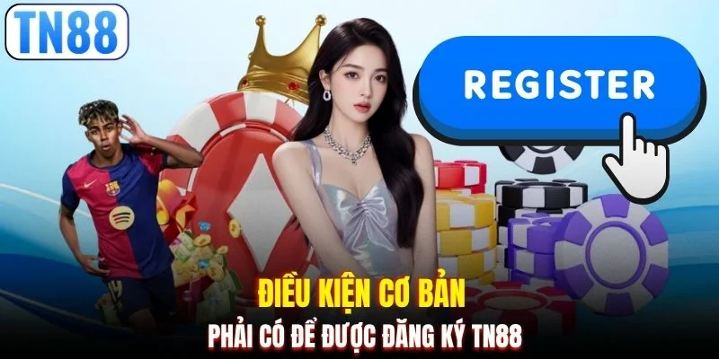 Điều kiện cơ bản phải có để được đăng ký TN88