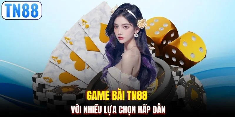 Game bài TN88 với nhiều lựa chọn hấp dẫn