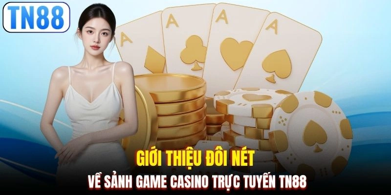 Giới thiệu đôi nét về sảnh game casino trực tuyến TN88