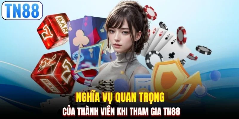Nghĩa vụ quan trọng của thành viên khi tham gia TN88