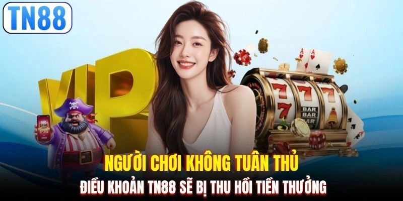 Người chơi không tuân thủ điều khoản TN88 sẽ bị thu hồi tiền thưởng