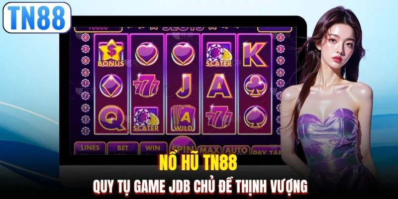 Nổ hũ TN88 quy tụ game JDB chủ đề thịnh vượng