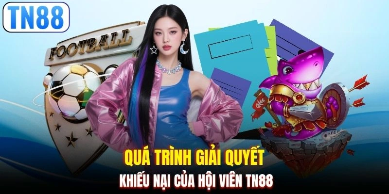 Quá trình giải quyết khiếu nại của hội viên TN88