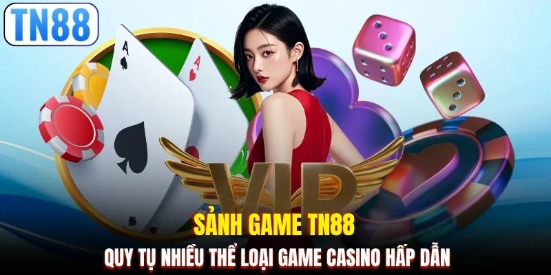 Sảnh game TN88 quy tụ nhiều thể loại game casino hấp dẫn