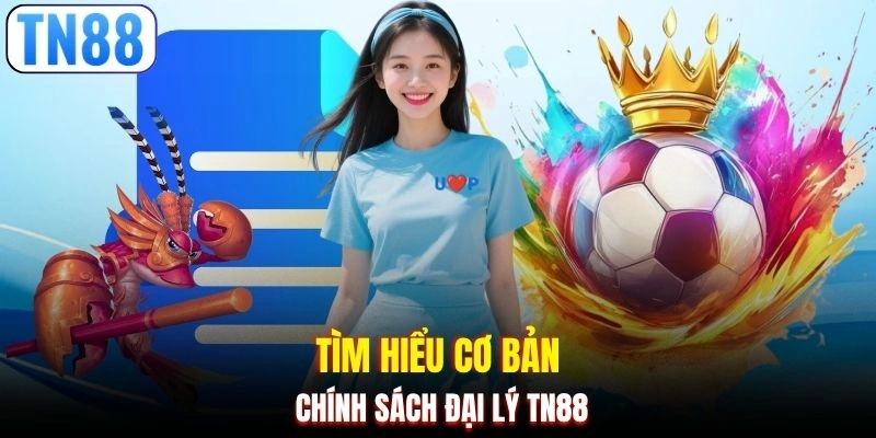 Tìm hiểu cơ bản chính sách đại lý TN88