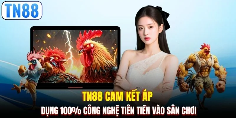 TN88 cam kết áp dụng 100% công nghệ tiên tiến vào sân chơi