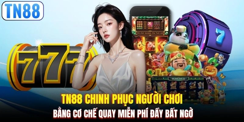 TN88 chinh phục người chơi bằng cơ chế quay miễn phí đầy bất ngờ