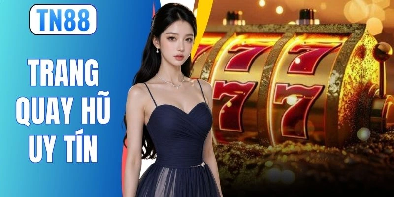 Top Trang Quay Hũ Uy Tín Sở Hữu Jackpot Triệu Đô Hot Nhất