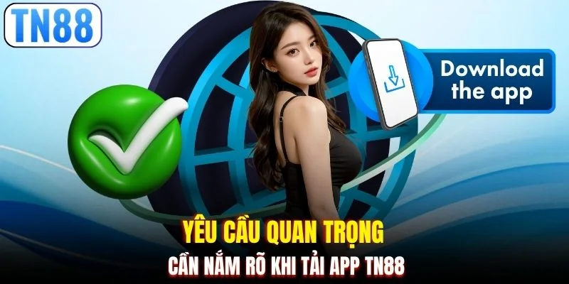 Yêu cầu quan trọng cần nắm rõ khi tải app TN88